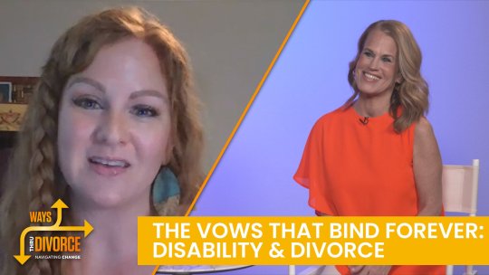 Ways Thru Divorce: The Vows That Bind Forever: Disability & Divorce - Episode 10