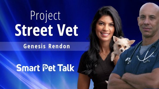 Smart Pet Talk: Project Street Vet with Genesis Rendon - Episode 7