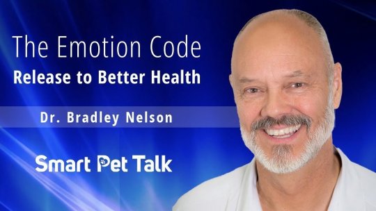 Smart Pet Talk: The Emotion Code: Release to Better Health with Dr. Bradley Nelson - Episode 8